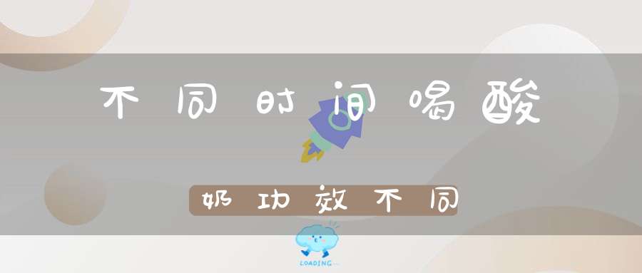 不同时间喝酸奶功效不同