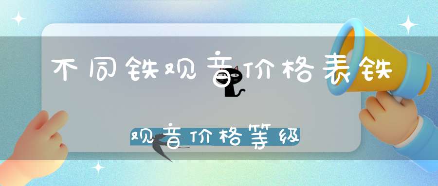 不同铁观音价格表铁观音价格等级