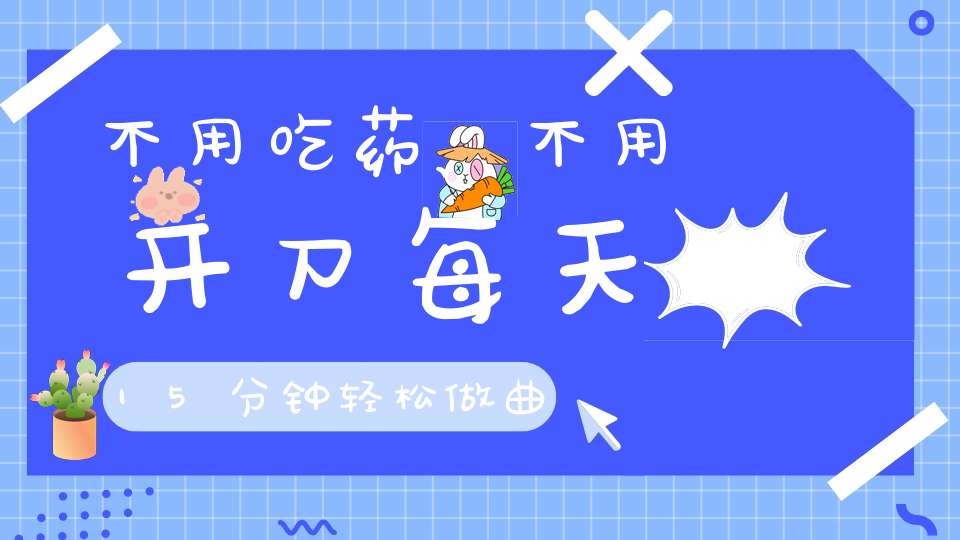 不用吃药、不用开刀，每天15分钟，轻松做曲线勾魂挺美人~