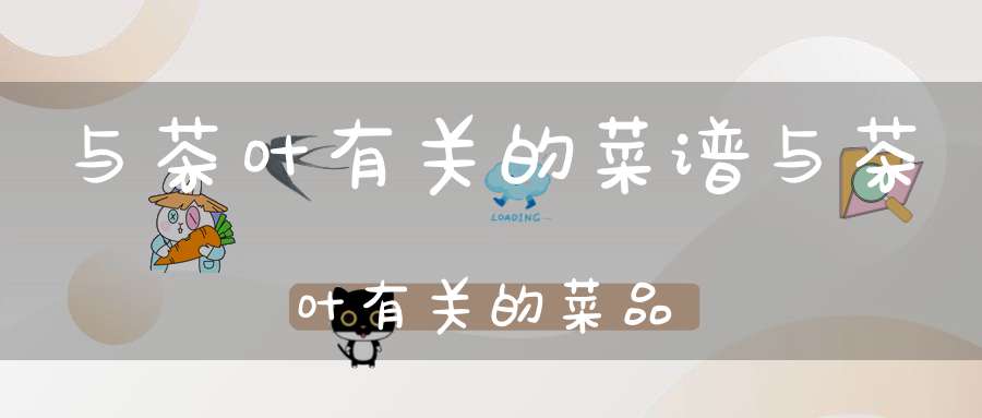 与茶叶有关的菜谱与茶叶有关的菜品