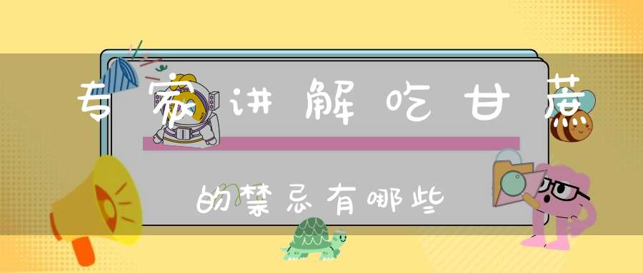 专家讲解吃甘蔗的禁忌有哪些