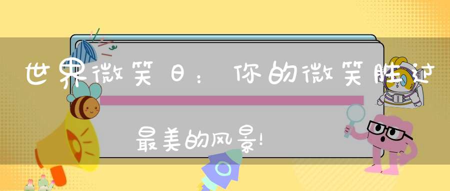 世界微笑日：你的微笑，胜过最美的风景！