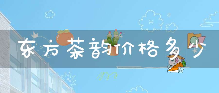 东方茶韵价格多少