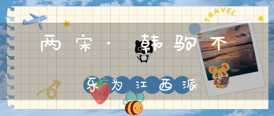 两宋·韩驹不乐为江西派