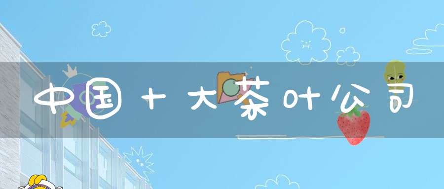 中国十大茶叶公司