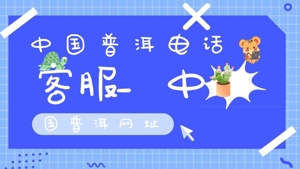 中国普洱电话客服_中国普洱网址
