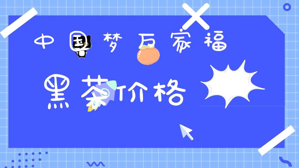 中国梦万家福黑茶价格