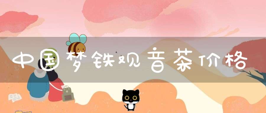 中国梦铁观音茶价格