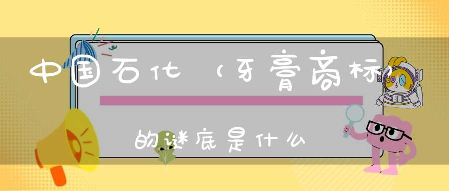 中国石化 （牙膏商标）的谜底是什么?