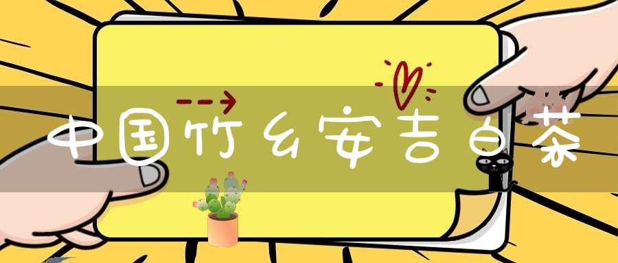 中国竹乡安吉白茶