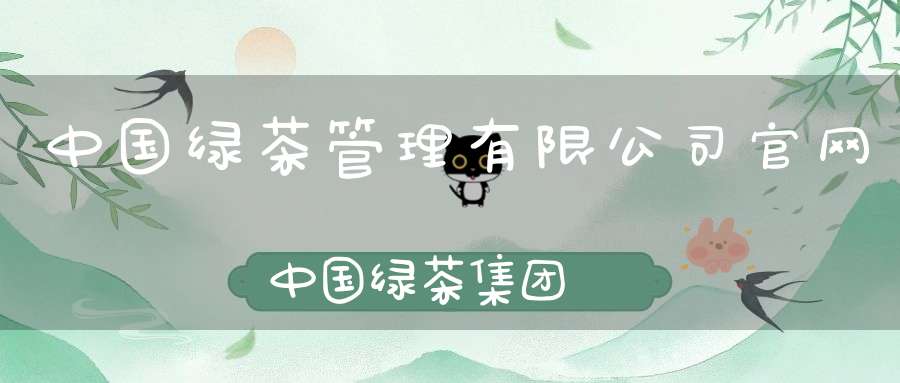 中国绿茶管理有限公司官网中国绿茶集团