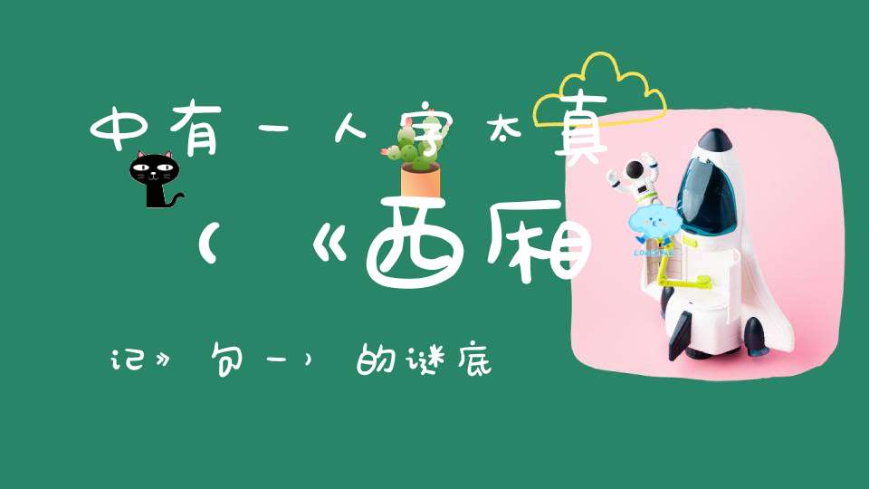 中有一人字太真 （《西厢记》句一）的谜底是什么?