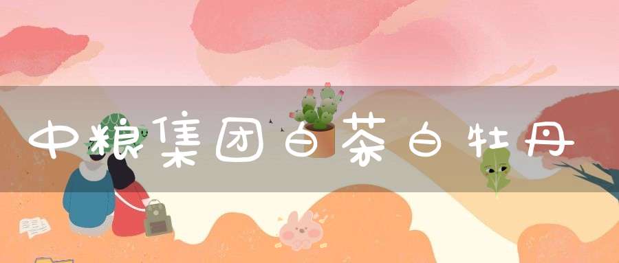 中粮集团白茶白牡丹