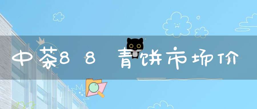 中茶88青饼市场价