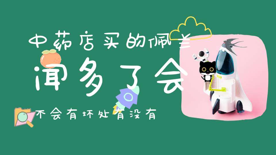 中药店买的佩兰闻多了会不会有坏处有没有什么禁？