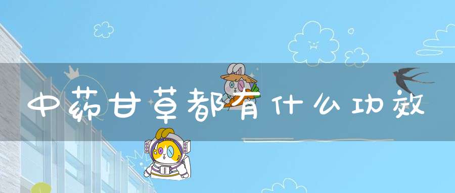 中药甘草都有什么功效？