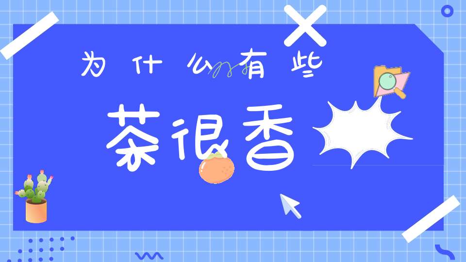 为什么有些茶很香