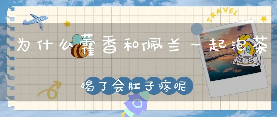 为什么藿香和佩兰一起泡茶喝了会肚子疼呢？