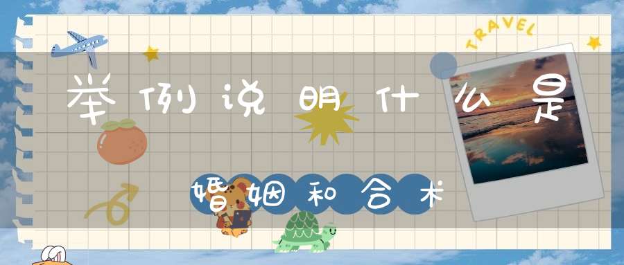 举例说明什么是婚姻和合术