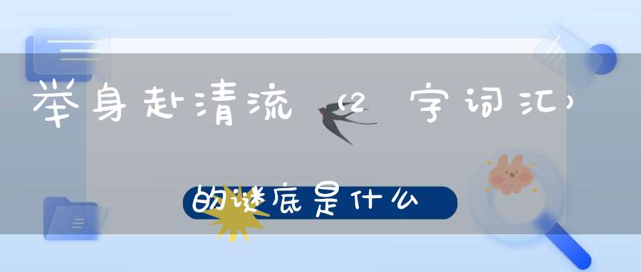 举身赴清流 （2字词汇）的谜底是什么?