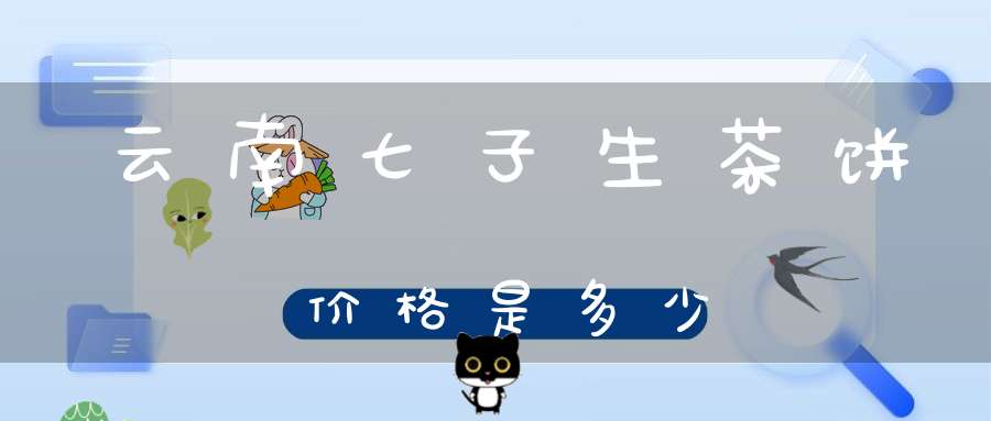 云南七子生茶饼价格是多少