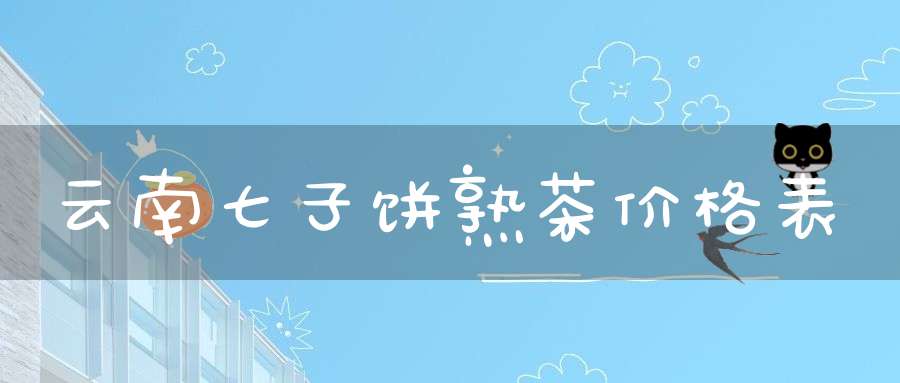 云南七子饼熟茶价格表