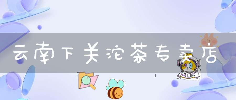 云南下关沱茶专卖店