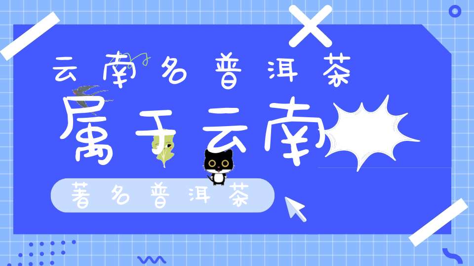 云南名普洱茶属于云南著名普洱茶