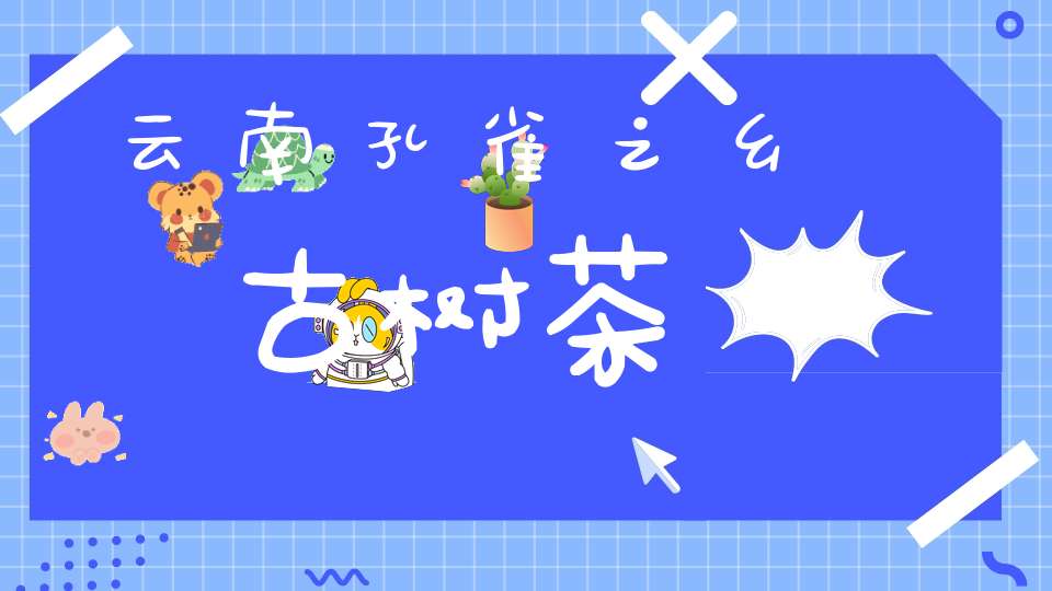 云南孔雀之乡古树茶