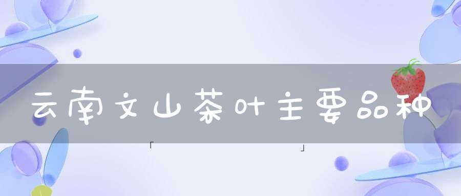 云南文山茶叶主要品种