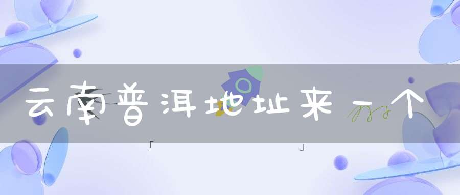 云南普洱地址来一个