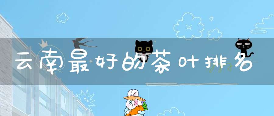 云南最好的茶叶排名
