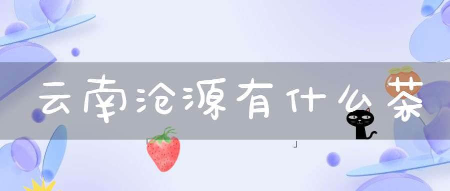 云南沧源有什么茶