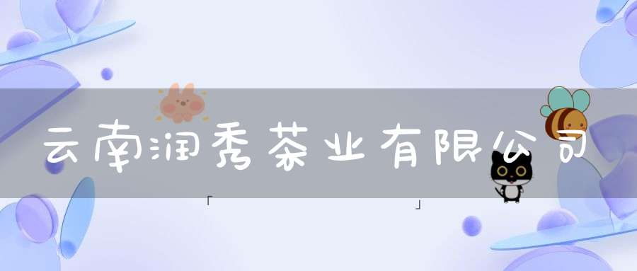 云南润秀茶业有限公司