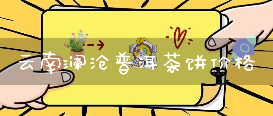 云南澜沧普洱茶饼价格