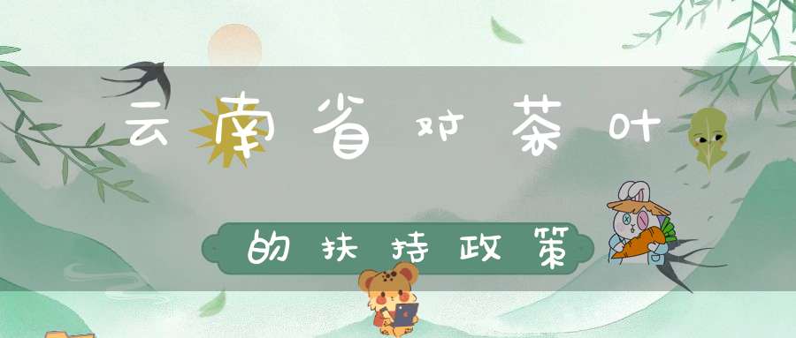 云南省对茶叶的扶持政策