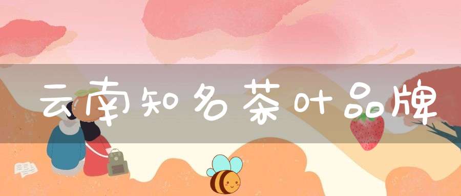 云南知名茶叶品牌