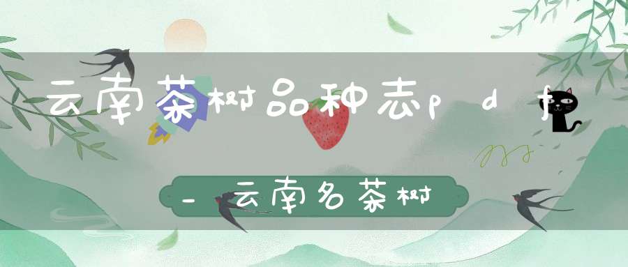 云南茶树品种志pdf_云南名茶树