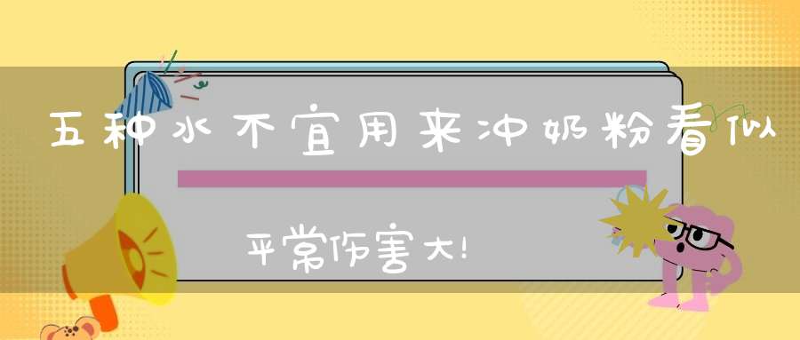 五种水不宜用来冲奶粉，看似平常，伤害大！