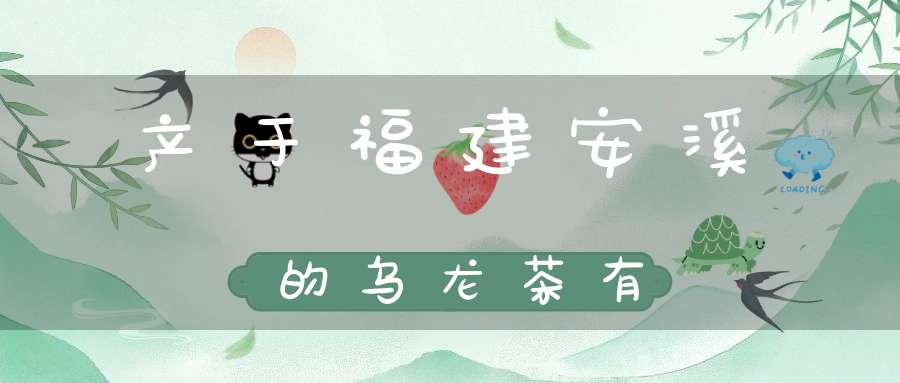 产于福建安溪的乌龙茶有