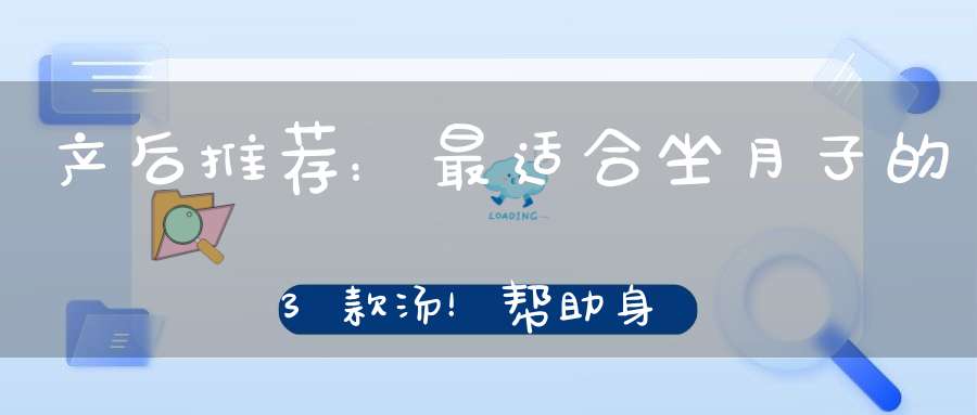产后推荐：最适合坐月子的3款汤！帮助身体恢复，还能下奶！