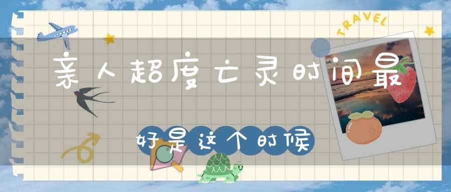 亲人超度亡灵时间最好是这个时候