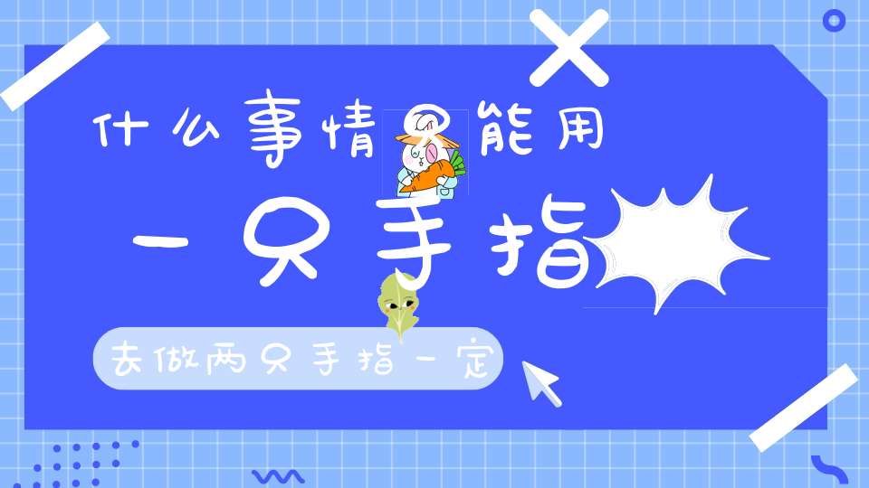 什么事情只能用一只手指去做，两只手指一定做不了