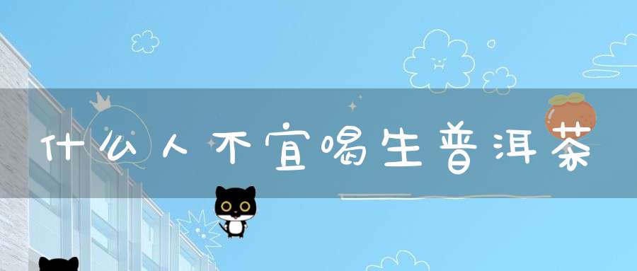 什么人不宜喝生普洱茶