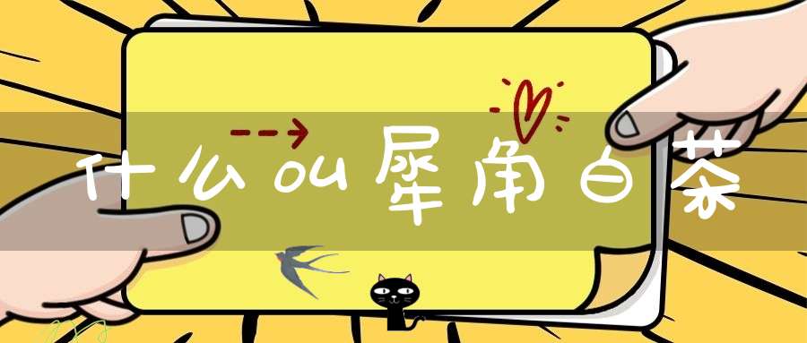 什么叫犀角白茶