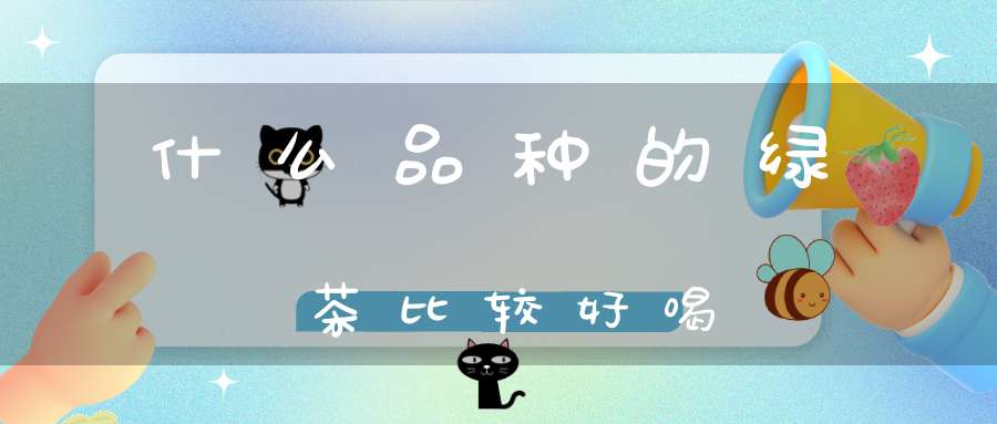 什么品种的绿茶比较好喝