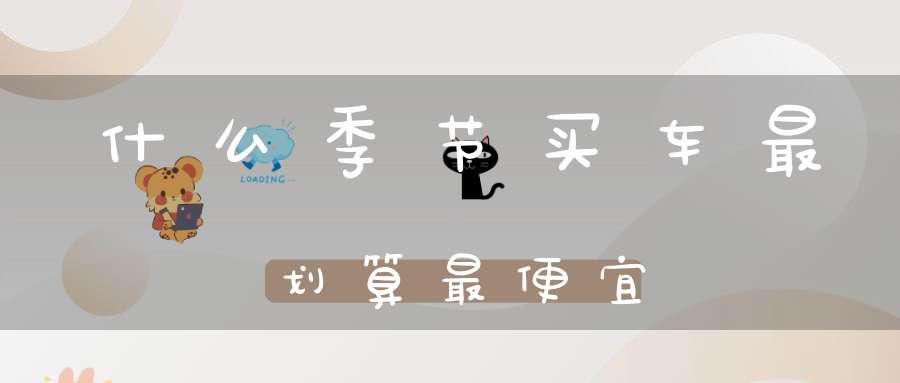 什么季节买车最划算最便宜