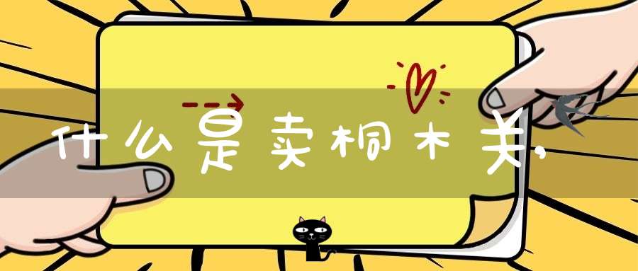 什么是卖桐木关,