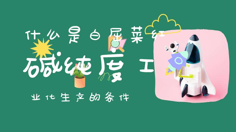 什么是白屈菜红碱纯度工业化生产的条件？