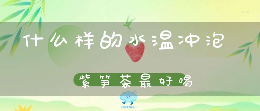 什么样的水温冲泡紫笋茶最好喝